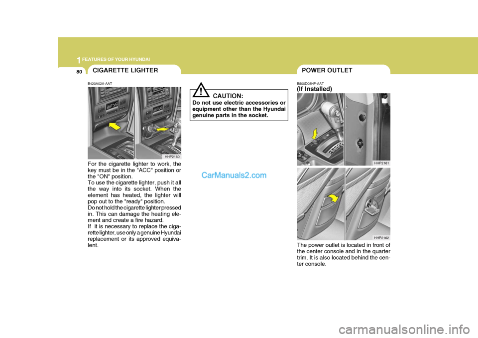 Hyundai Terracan 2005  Owners Manual 1FEATURES OF YOUR HYUNDAI
80CIGARETTE LIGHTERPOWER OUTLET
!
CAUTION:
Do not use electric accessories or equipment other than the Hyundai genuine parts in the socket. B500D08HP-AAT (If Installed)
B420A