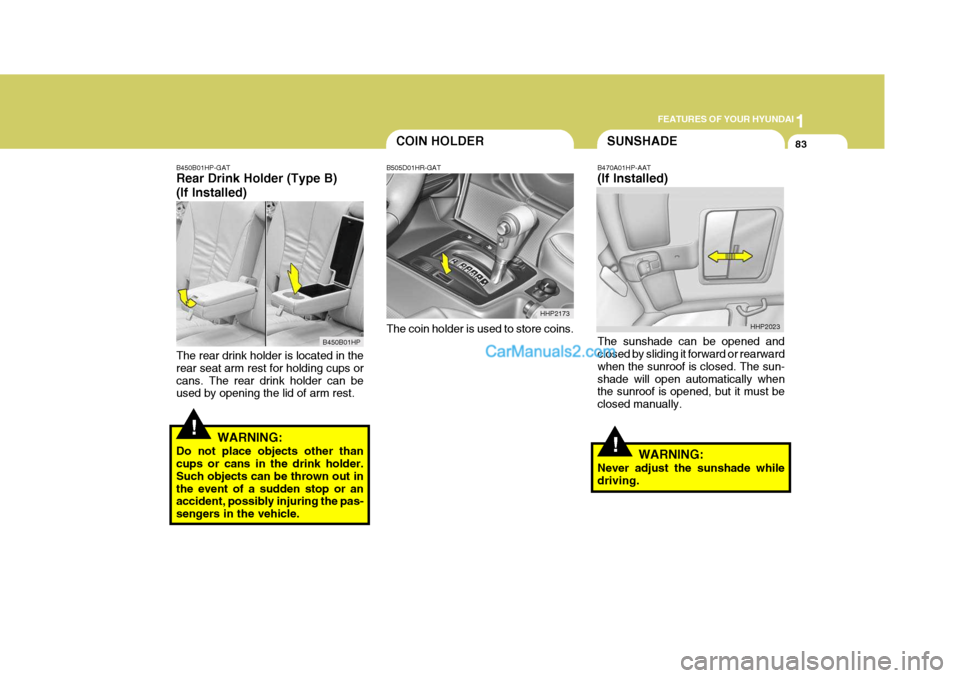 Hyundai Terracan 2005  Owners Manual 1
FEATURES OF YOUR HYUNDAI
83COIN HOLDERSUNSHADE
B470A01HP-AAT (If Installed) The sunshade can be opened and closed by sliding it forward or rearward when the sunroof is closed. The sun-shade will ope