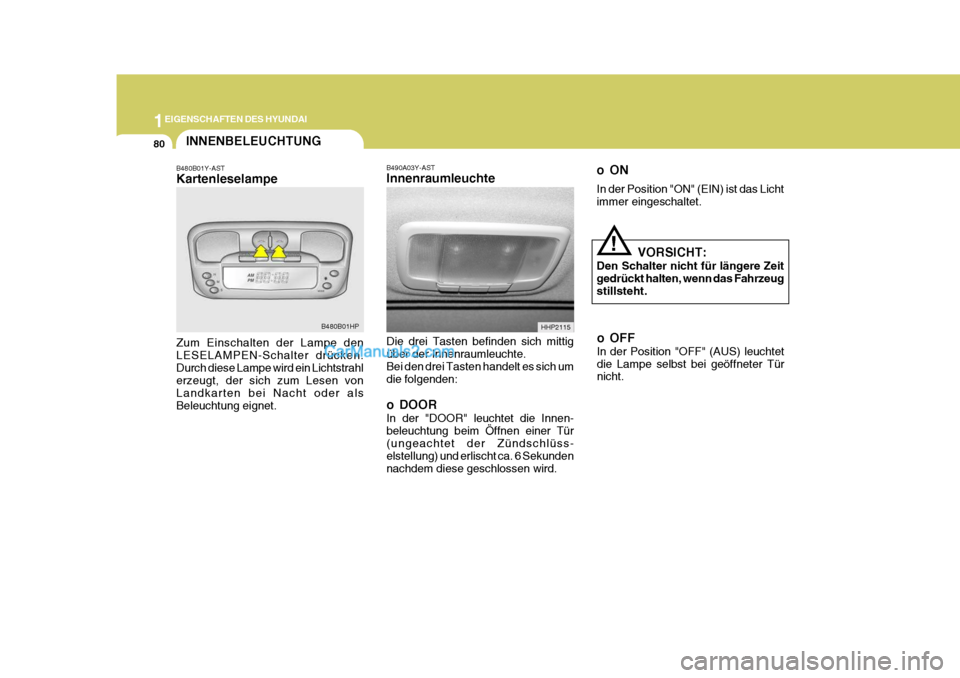 Hyundai Terracan 2005  Betriebsanleitung (in German) 1EIGENSCHAFTEN DES HYUNDAI
80
!
oON In der Position "ON" (EIN) ist das Licht immer eingeschaltet.
VORSICHT:
Den Schalter nicht für längere Zeitgedrückt halten, wenn das Fahrzeug stillsteht.
o OFF I