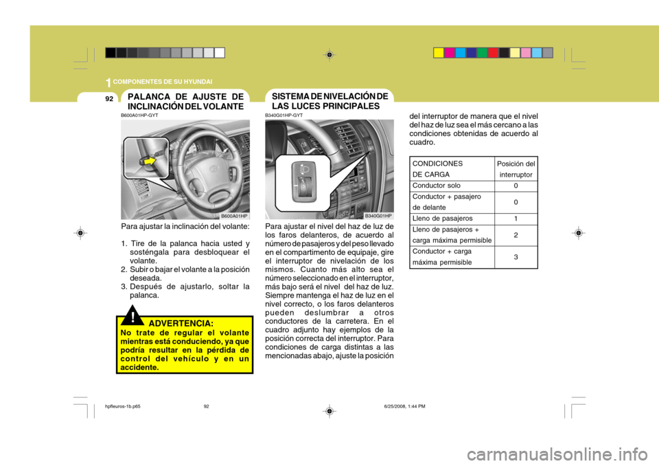 Hyundai Terracan 2005  Manual del propietario (in Spanish) 1COMPONENTES DE SU HYUNDAI
92
del interruptor de manera que el nivel del haz de luz sea el más cercano a lascondiciones obtenidas de acuerdo al cuadro.
CONDICIONES DE CARGA Conductor solo Conductor +