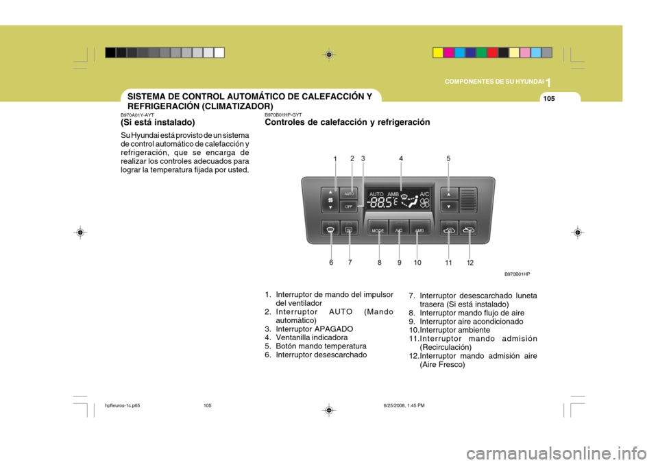 Hyundai Terracan 2005  Manual del propietario (in Spanish) 1
COMPONENTES DE SU HYUNDAI
105SISTEMA DE CONTROL AUTOMÁTICO DE CALEFACCIÓN Y REFRIGERACIÓN (CLIMATIZADOR)
B970A01Y-AYT (Si está instalado) Su Hyundai está provisto de un sistema de control autom