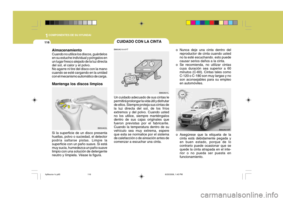 Hyundai Terracan 2005  Manual del propietario (in Spanish) 1COMPONENTES DE SU HYUNDAI
116
Almacenamiento Cuando no utilice los discos, guárdelos en su estuche individual y póngalos en un lugar fresco alejado de la luz directadel sol, el calor y el polvo. No