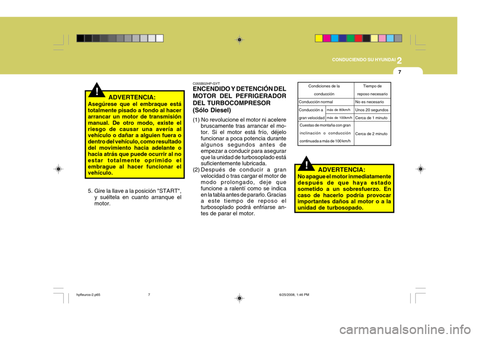 Hyundai Terracan 2005  Manual del propietario (in Spanish) 2
CONDUCIENDO SU HYUNDAI
7
!
Condiciones de la
conducción
Conducción normal Conducción agran velocidad
!
C055B02HP-GYT ENCENDIDO Y DETENCIÓN DEL MOTOR DEL PEFRIGERADORDEL TURBOCOMPRESOR(Sólo Dies