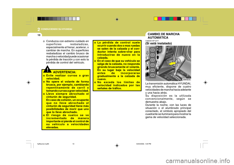 Hyundai Terracan 2005  Manual del propietario (in Spanish) 2 CONDUCIENDO SU HYUNDAI
10CAMBIO DE MARCHA AUTOMÁTICA
HHP3018
C090A01HP-GYT (Si está instalado) La transmisión automática HYUNDAI, muy eficiente, dispone de cuatro velocidades de marcha hacia ade