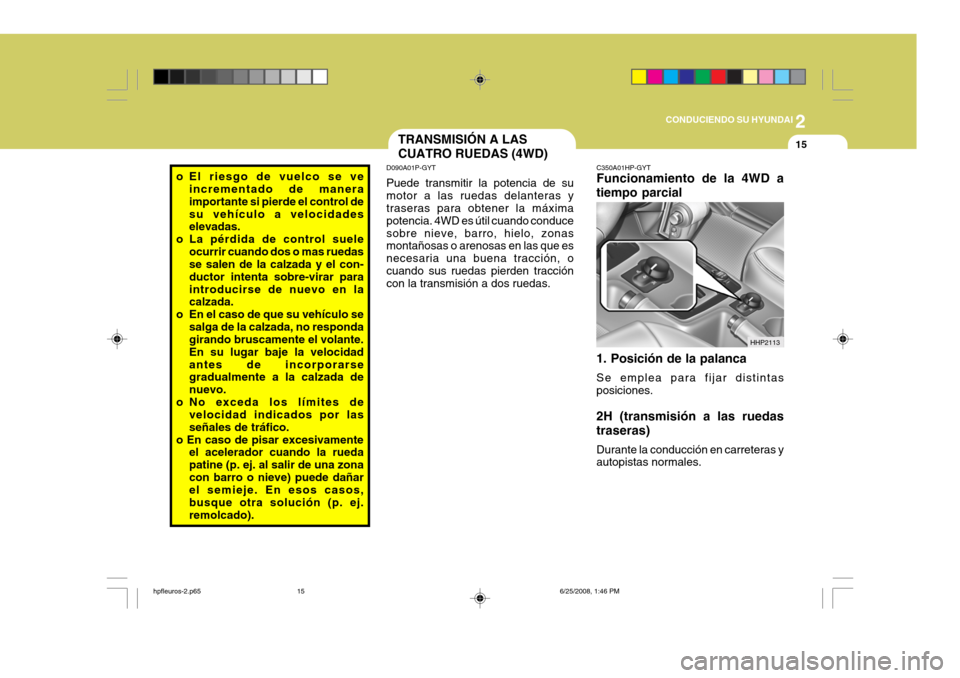 Hyundai Terracan 2005  Manual del propietario (in Spanish) 2
CONDUCIENDO SU HYUNDAI
15
o El riesgo de vuelco se ve
incrementado de manera importante si pierde el control desu vehículo a velocidades elevadas.
o La pérdida de control suele
ocurrir cuando dos 