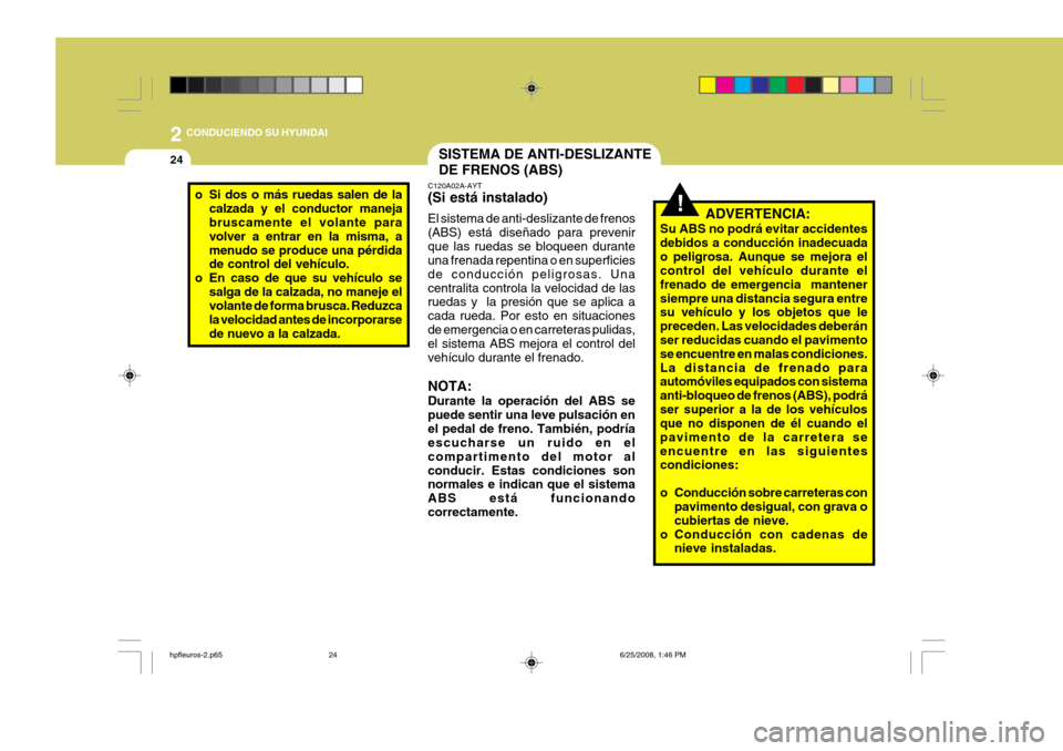 Hyundai Terracan 2005  Manual del propietario (in Spanish) 2 CONDUCIENDO SU HYUNDAI
24SISTEMA DE ANTI-DESLIZANTE DE FRENOS (ABS)
!ADVERTENCIA:
Su ABS no podrá evitar accidentes debidos a conducción inadecuadao peligrosa. Aunque se mejora el control del veh