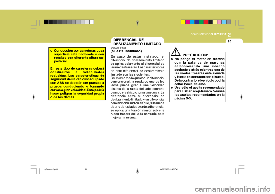 Hyundai Terracan 2005  Manual del propietario (in Spanish) 2
CONDUCIENDO SU HYUNDAI
25
o Conducción por carreteras cuya
superficie está bacheada o con resaltes con diferente altura su- perficial.
En este tipo de carreteras deberáconducirse a velocidadesred
