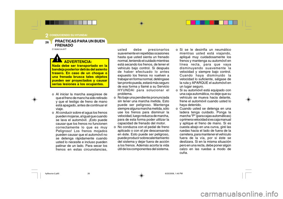 Hyundai Terracan 2005  Manual del propietario (in Spanish) 2 CONDUCIENDO SU HYUNDAI
26
usted debe presionarlos suavemente en repetidas ocasioneshasta que usted sienta un frenado normal, teniendo el cuidado mientras está secando los frenos, de tener elvehícu