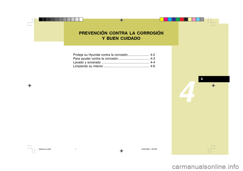 Hyundai Terracan 2005  Manual del propietario (in Spanish) 4
Proteja su Hyundai contra la corrosión ........................ 4-2 
Para ayudar contra la corrosión ................................... 4-3
Lavado y encerado .....................................