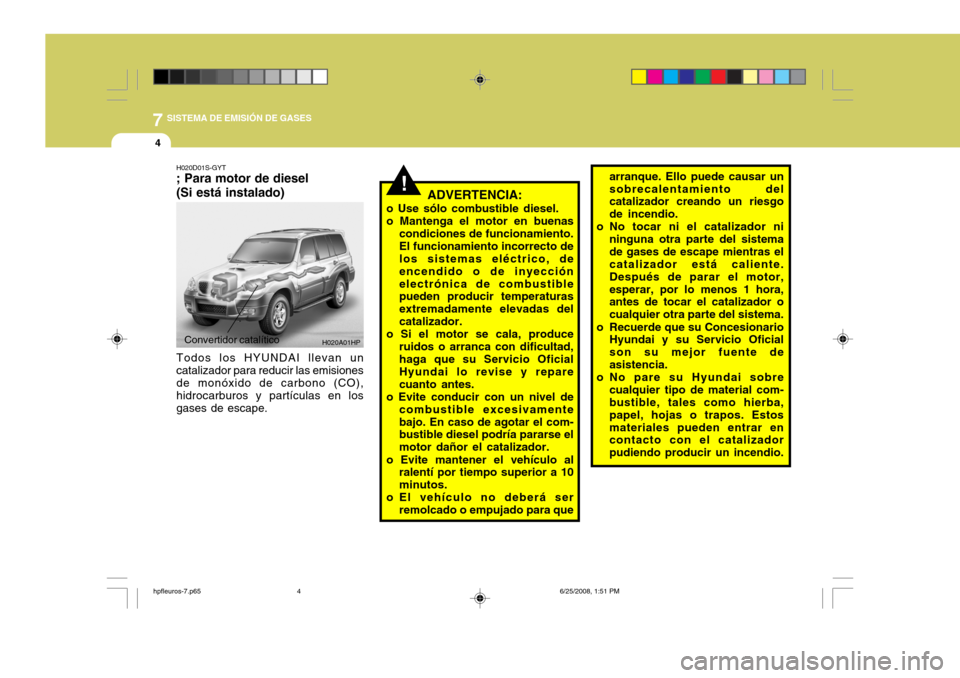Hyundai Terracan 2005  Manual del propietario (in Spanish) 7SISTEMA DE EMISIÓN DE GASES
4
!
H020D01S-GYT ; Para motor de diesel (Si está instalado)
ADVERTENCIA:
o Use sólo combustible diesel. o Mantenga el motor en buenas condiciones de funcionamiento.El f