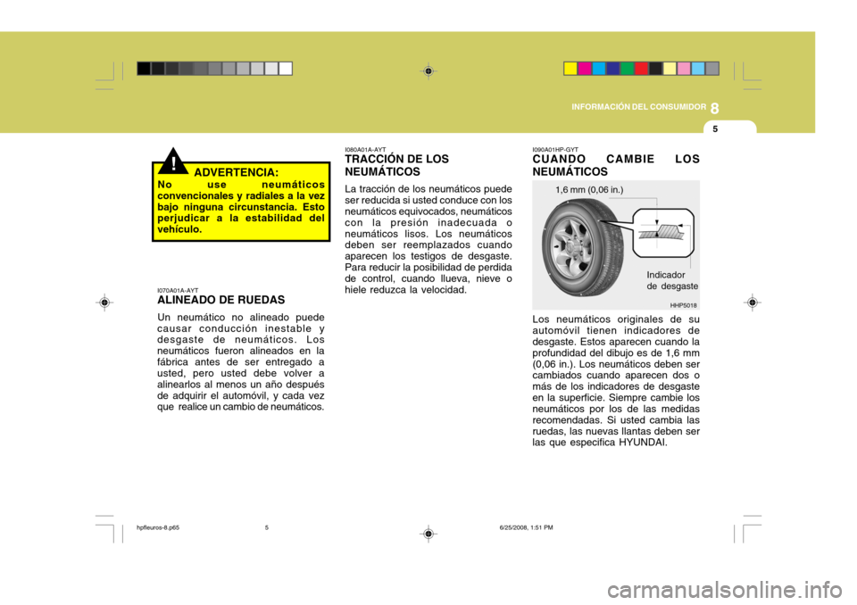 Hyundai Terracan 2005  Manual del propietario (in Spanish) 8
INFORMACIÓN DEL CONSUMIDOR
5
!ADVERTENCIA:
No use neumáticos
convencionales y radiales a la vez bajo ninguna circunstancia. Esto perjudicar a la estabilidad del vehículo. I070A01A-AYT
ALINEADO DE