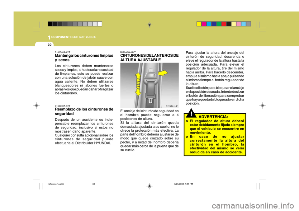 Hyundai Terracan 2005  Manual del propietario (in Spanish) 1COMPONENTES DE SU HYUNDAI
30
!
B160C01A-AYT Mantenga los cinturones limpios y secos Los cinturones deben mantenerse secos y limpios, si hubiese la necesidadde limpiarlos, esto se puede realizar con u