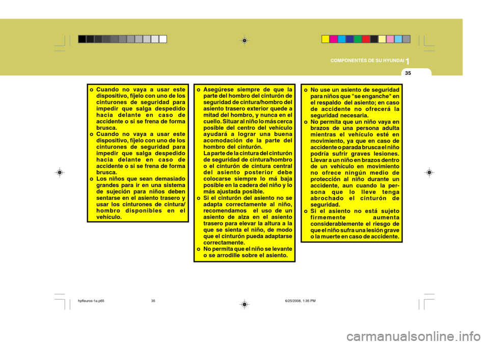 Hyundai Terracan 2005  Manual del propietario (in Spanish) 1
COMPONENTES DE SU HYUNDAI
35
o No use un asiento de seguridad
para niños que "se enganche" en el respaldo  del asiento; en caso de accidente no ofrecerá la seguridad necesaria.
o No permita que un