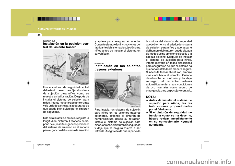 Hyundai Terracan 2005  Manual del propietario (in Spanish) 1COMPONENTES DE SU HYUNDAI
36
la cintura del cinturón de seguridad quede bien tensa alrededor del sistemade sujeción para niños y que la parte del hombro del cinturón quede situada de modo que no 