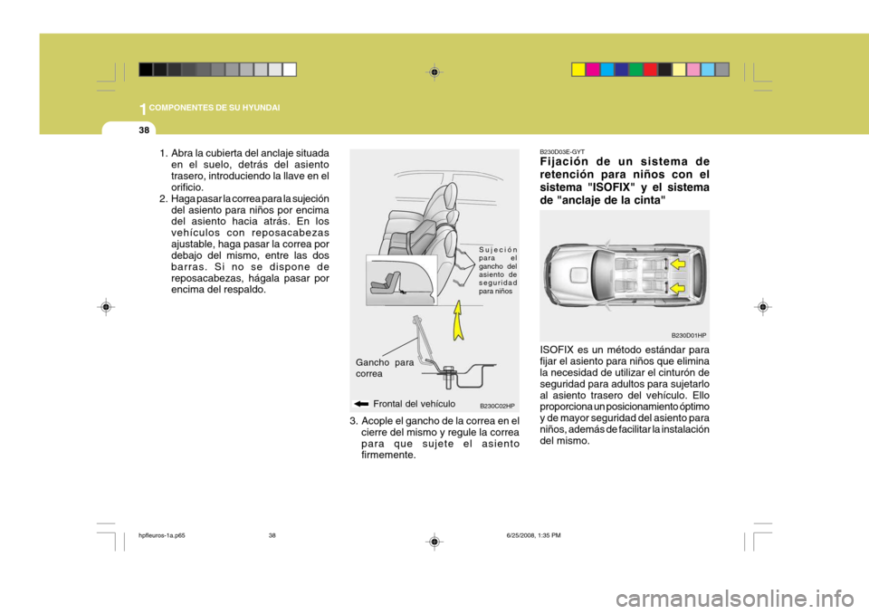 Hyundai Terracan 2005  Manual del propietario (in Spanish) 1COMPONENTES DE SU HYUNDAI
38
B230D03E-GYT Fijación de un sistema de retención para niños con elsistema "ISOFIX" y el sistemade "anclaje de la cinta" ISOFIX es un método estándar para fijar el as
