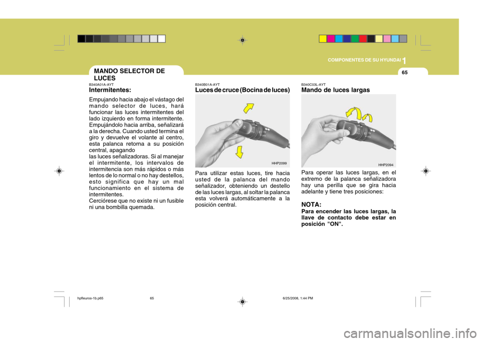 Hyundai Terracan 2005  Manual del propietario (in Spanish) 1
COMPONENTES DE SU HYUNDAI
65
B340A01A-AYT Intermitentes: Empujando hacia abajo el vástago del mando selector de luces, haráfuncionar las luces intermitentes del lado izquierdo en forma intermitent