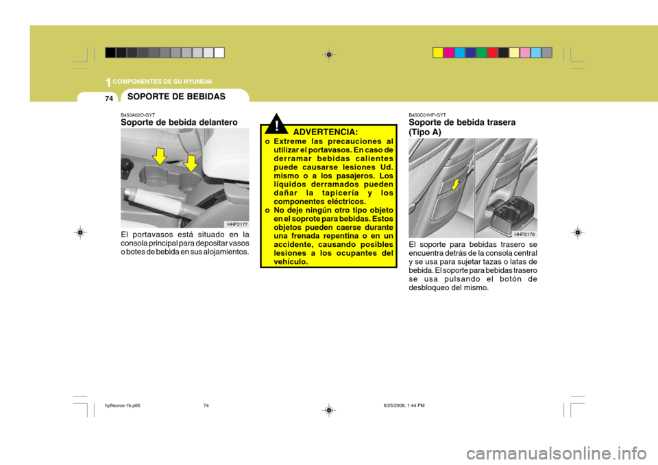 Hyundai Terracan 2005  Manual del propietario (in Spanish) 1COMPONENTES DE SU HYUNDAI
74SOPORTE DE BEBIDAS
!ADVERTENCIA:
o Extreme las precauciones al utilizar el portavasos. En caso de derramar bebidas calientes puede causarse lesiones Ud.mismo o a los pasaj
