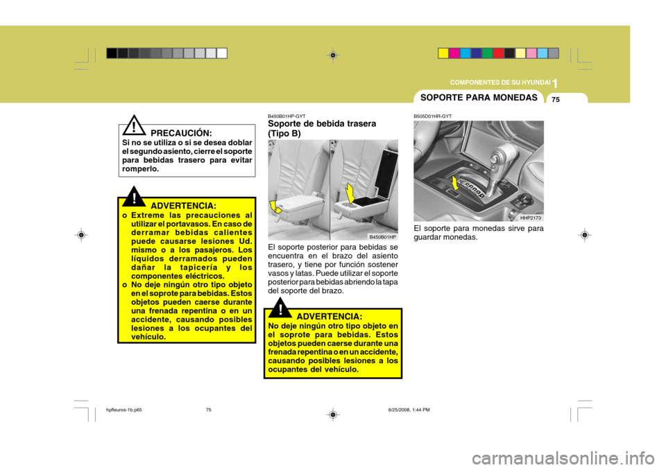 Hyundai Terracan 2005  Manual del propietario (in Spanish) 1
COMPONENTES DE SU HYUNDAI
75
!
!
!
B450B01HP-GYT Soporte de bebida trasera (Tipo B) El soporte posterior para bebidas se encuentra en el brazo del asientotrasero, y tiene por función sostener vasos