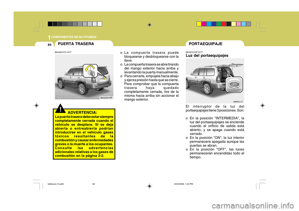 Hyundai Terracan 2005  Manual del propietario (in Spanish) 1COMPONENTES DE SU HYUNDAI
84PORTAEQUIPAJE
HHP2117
B540C01HP-GYT Luz del portaequipajes El interruptor de la luz del portaequipajes tiene 3 posiciones. Son: 
o En la posición "INTERMEDIA", la
luz del