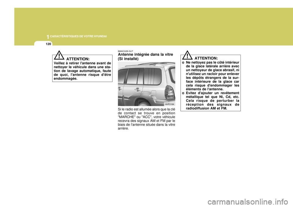 Hyundai Terracan 2005  Manuel du propriétaire (in French) 1CARACTÉRISTIQUES DE VOTRE HYUNDAI
120
!
ATTENTION:
o Ne nettoyez pas le côté intérieur de la glace latérale arrière avec un nettoyeur de glace abrasif, ninutilisez un racloir pour enlever les 