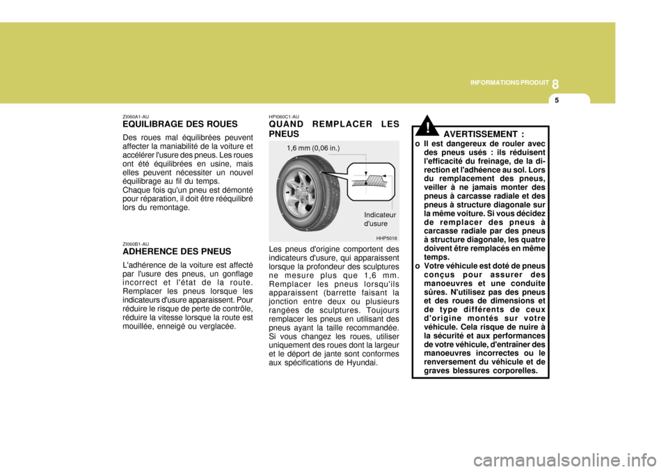 Hyundai Terracan 2005 Manuel du propriétaire (in French) 8
INFORMATIONS PRODUIT
5
!
ZI060A1-AU
EQUILIBRAGE DES ROUES
Des roues mal équilibrées peuvent
affecter la maniabilité de la voiture et accélérer lusure des pneus. Les roues ont été équilibré Hyundai Terracan 2005 Manuel du propriétaire (in French) 8
INFORMATIONS PRODUIT
5
!
ZI060A1-AU
EQUILIBRAGE DES ROUES
Des roues mal équilibrées peuvent
affecter la maniabilité de la voiture et accélérer lusure des pneus. Les roues ont été équilibré