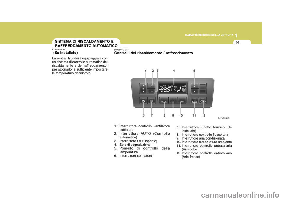 Hyundai Terracan 2005  Manuale del proprietario (in Italian) 1
CARATTERISTICHE DELLA VETTURA
103SISTEMA DI RISCALDAMENTO E RAFFREDDAMENTO AUTOMATICO
B970B01HP
6YB970A1-AT  (Se installato) La vostra Hyundai è equipaggiata con un sistema di controllo automatico 