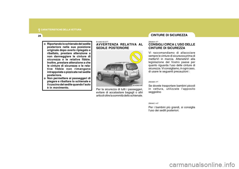 Hyundai Terracan 2005 Manuale del proprietario (in Italian) 1CARATTERISTICHE DELLA VETTURA
28CINTURE DI SICUREZZA
ZB090A1-FT CONSIGLI CIRCA LUSO DELLE CINTURE DI SICUREZZA Vi raccomandiamo di allaccciare sempre le cinture di sicurezza prima dimetterVi in marc Hyundai Terracan 2005 Manuale del proprietario (in Italian) 1CARATTERISTICHE DELLA VETTURA
28CINTURE DI SICUREZZA
ZB090A1-FT CONSIGLI CIRCA LUSO DELLE CINTURE DI SICUREZZA Vi raccomandiamo di allaccciare sempre le cinture di sicurezza prima dimetterVi in marc