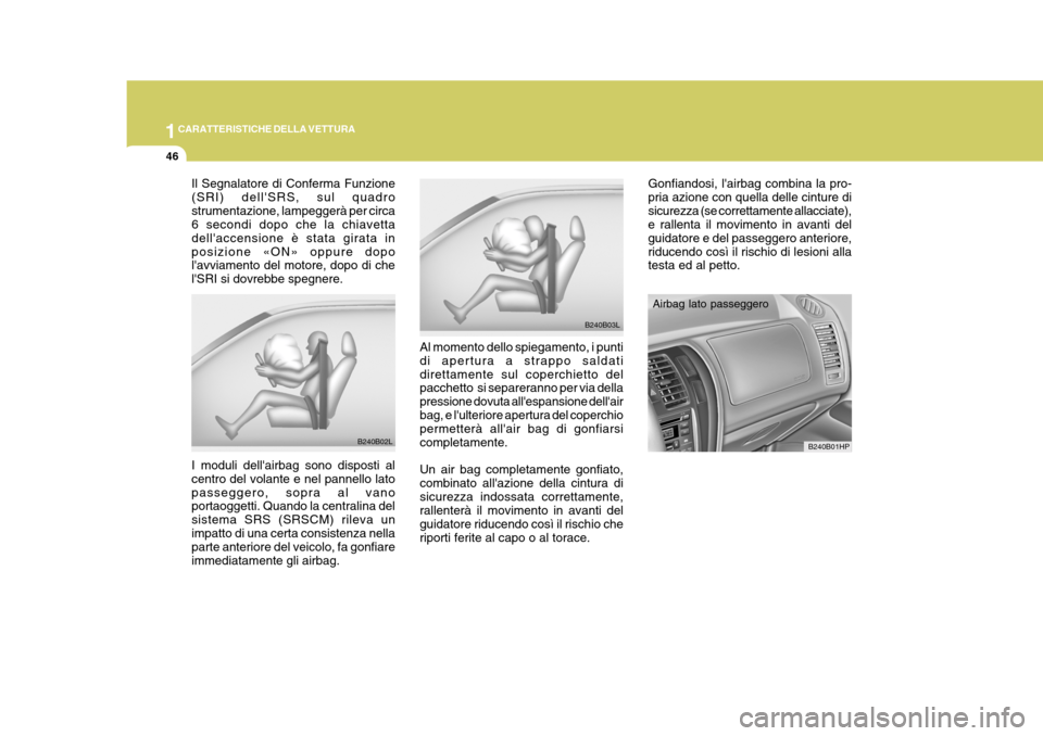 Hyundai Terracan 2005 Manuale del proprietario (in Italian) 1CARATTERISTICHE DELLA VETTURA
46
Gonfiandosi, lairbag combina la pro- pria azione con quella delle cinture disicurezza (se correttamente allacciate), e rallenta il movimento in avanti del guidatore Hyundai Terracan 2005 Manuale del proprietario (in Italian) 1CARATTERISTICHE DELLA VETTURA
46
Gonfiandosi, lairbag combina la pro- pria azione con quella delle cinture disicurezza (se correttamente allacciate), e rallenta il movimento in avanti del guidatore