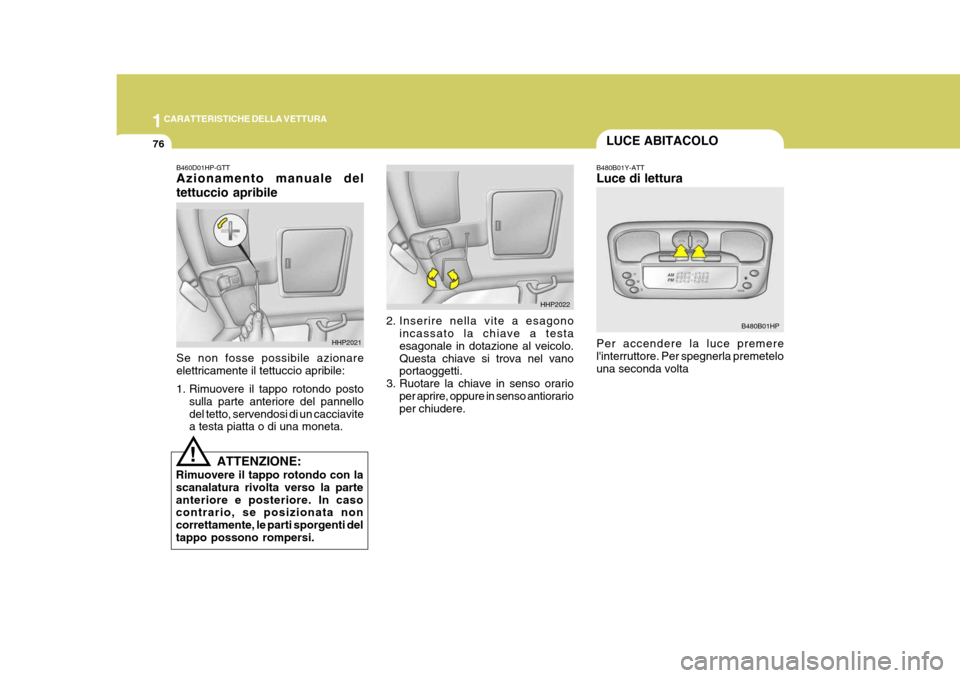 Hyundai Terracan 2005  Manuale del proprietario (in Italian) 1CARATTERISTICHE DELLA VETTURA
76
B480B01Y-ATT Luce di lettura Per accendere la luce premere linterruttore. Per spegnerla premetelo una seconda volta
!
B460D01HP-GTT Azionamento manuale del tettuccio