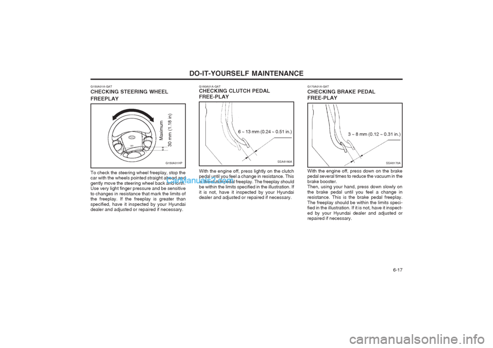Hyundai Terracan 2004  Owners Manual DO-IT-YOURSELF MAINTENANCE  6-17
G160A01A-GAT CHECKING CLUTCH PEDAL FREE-PLAY With the engine off, press lightly on the clutch pedal until you feel a change in resistance. This is the clutch pedal fre