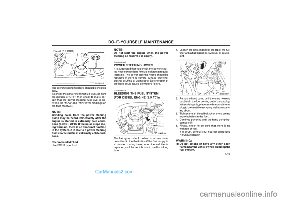 Hyundai Terracan 2004  Owners Manual DO-IT-YOURSELF MAINTENANCE  6-21
G350A01HP-GAT BLEEDING THE FUEL SYSTEM 
(FOR DIESEL ENGINE (2.5 TCI))
E090A01HP
The fuel system should be bled to remove air as described in the illustration if the fu