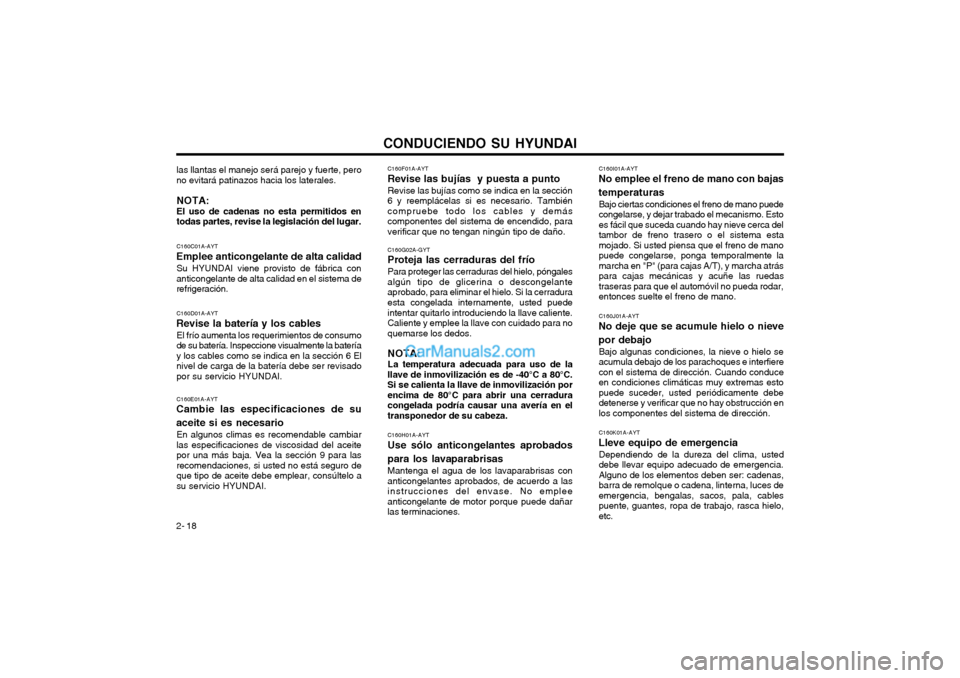 Hyundai Terracan 2004  Manual del propietario (in Spanish) CONDUCIENDO SU HYUNDAI
2- 18 C160F01A-AYT
Revise las bujías  y puesta a punto
Revise las bujías como se indica en la sección 6 y reemplácelas si es necesario. Tambiéncompruebe todo los cables y d