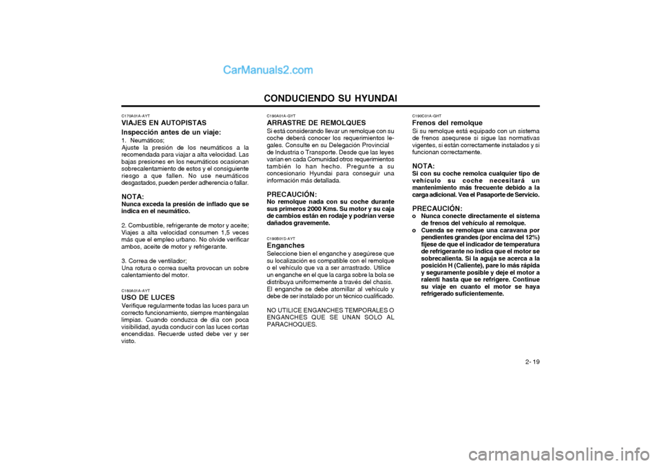 Hyundai Terracan 2004  Manual del propietario (in Spanish) CONDUCIENDO SU HYUNDAI 2- 19
C190C01A-GHT
Frenos del remolque
Si su remolque está equipado con un sistema de frenos asequrese si sigue las normativasvigentes, si están correctamente instalados y sif