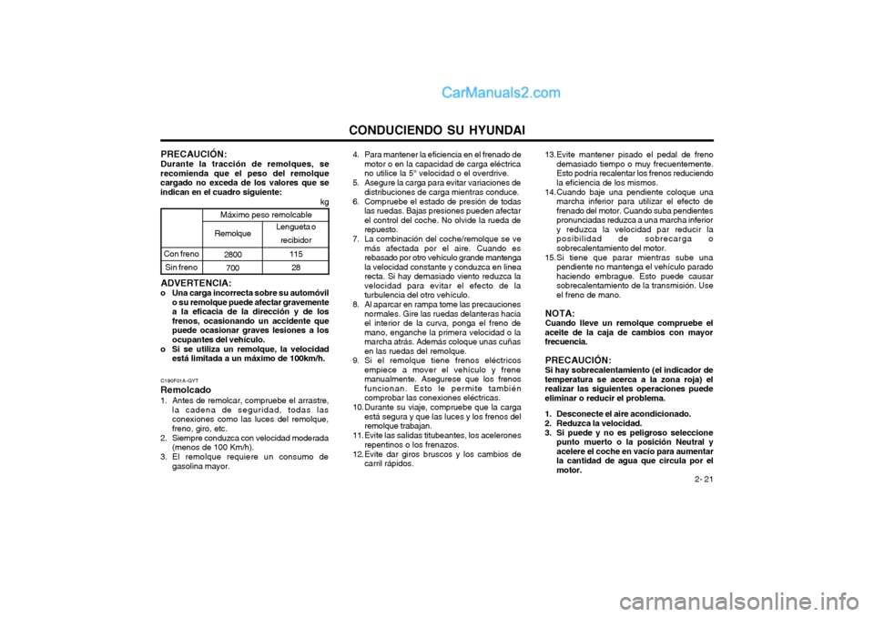 Hyundai Terracan 2004  Manual del propietario (in Spanish) CONDUCIENDO SU HYUNDAI 2- 21
ADVERTENCIA:
o Una carga incorrecta sobre su automóvil o su remolque puede afectar gravemente a la eficacia de la dirección y de losfrenos, ocasionando un accidente quep