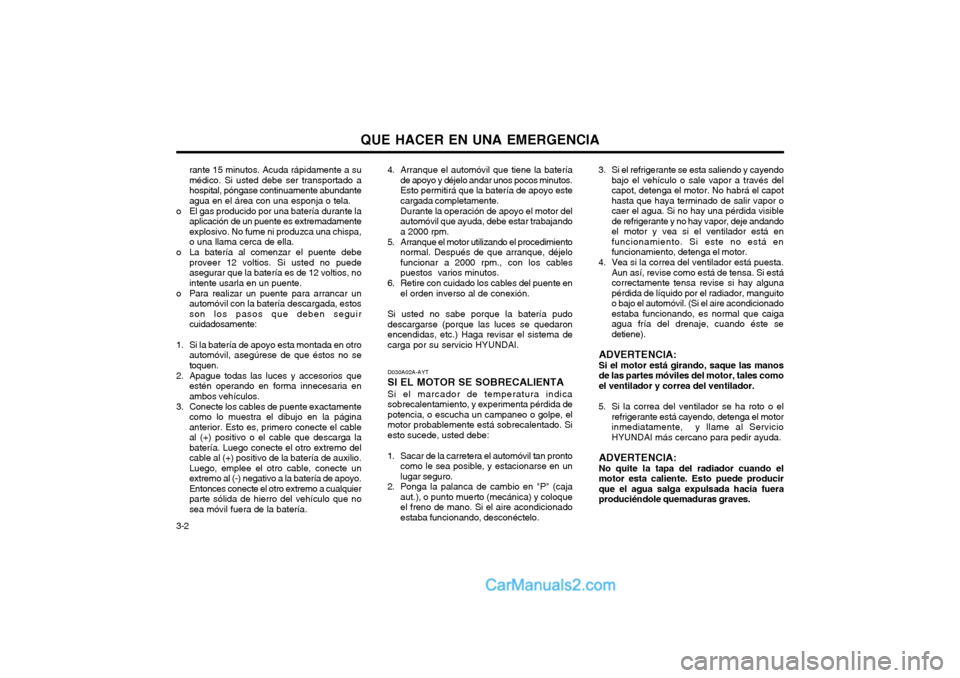 Hyundai Terracan 2004  Manual del propietario (in Spanish) QUE HACER EN UNA EMERGENCIA
3-2 4. Arranque el automóvil que tiene la batería
de apoyo y déjelo andar unos pocos minutos. Esto permitirá que la batería de apoyo estecargada completamente. Durante