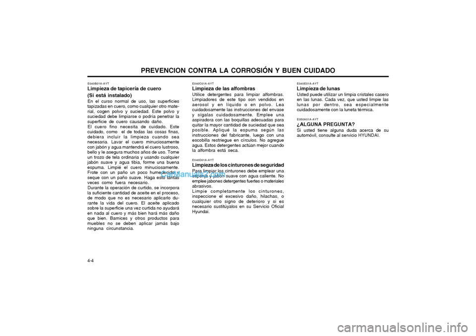 Hyundai Terracan 2004  Manual del propietario (in Spanish) PREVENCION CONTRA LA CORROSIÓN Y BUEN CUIDADO
4-4 E040B01A-AYT
Limpieza de tapicería de cuero (Si está instalado)
En el curso normal de uso, las superficies
tapizadas en cuero, como cualquier otro 