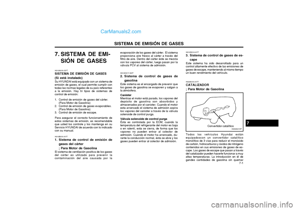 Hyundai Terracan 2004 Manual del propietario (in Spanish) SISTEMA DE EMISIÓN DE GASES 7-1
7. SISTEMA DE EMI-
SIÓN DE GASES
H010A01A-GYT
SISTEMA DE EMISIÓN DE GASES (Si está instalado)
Su HYUNDAI está equipado con un sistema de
emisión de gases, el cua Hyundai Terracan 2004 Manual del propietario (in Spanish) SISTEMA DE EMISIÓN DE GASES 7-1
7. SISTEMA DE EMI-
SIÓN DE GASES
H010A01A-GYT
SISTEMA DE EMISIÓN DE GASES (Si está instalado)
Su HYUNDAI está equipado con un sistema de
emisión de gases, el cua