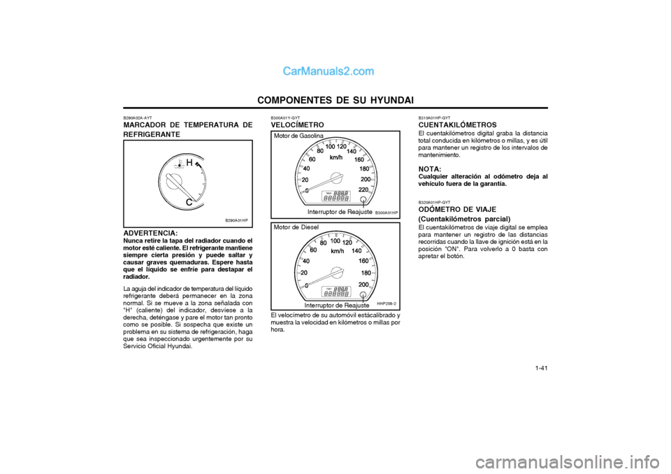Hyundai Terracan 2004 Manual del propietario (in Spanish) COMPONENTES DE SU HYUNDAI 1-41
B320A01HP-GYT ODÓMETRO DE VIAJE
(Cuentakilómetros parcial) El cuentakilómetros de viaje digital se emplea
para mantener un registro de las distancias recorridas cuan Hyundai Terracan 2004 Manual del propietario (in Spanish) COMPONENTES DE SU HYUNDAI 1-41
B320A01HP-GYT ODÓMETRO DE VIAJE
(Cuentakilómetros parcial) El cuentakilómetros de viaje digital se emplea
para mantener un registro de las distancias recorridas cuan