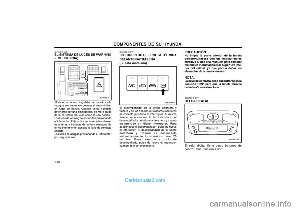 Hyundai Terracan 2004  Manual del propietario (in Spanish) COMPONENTES DE SU HYUNDAI
1-46 B380A02HP-GYT INTERRUPTOR DE LUNETA TÉRMICA DELANTERA/TRASERA (Si está instalada) El desempañador de la luneta delantera y trasera y de los espejos retrovisores exter
