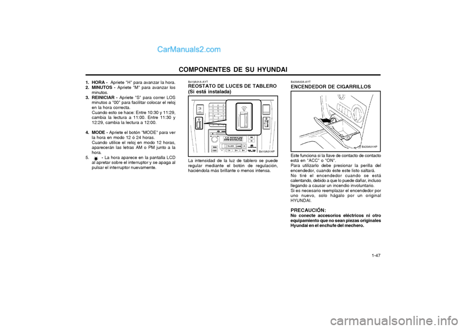 Hyundai Terracan 2004  Manual del propietario (in Spanish) COMPONENTES DE SU HYUNDAI  1-47
B410A01A-AYT REOSTATO DE LUCES DE TABLERO (Si está instalada) La intensidad de la luz de tablero se puede regular mediante el botón de regulación,haciéndola más br