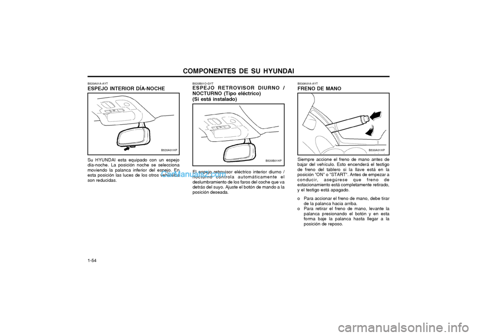 Hyundai Terracan 2004  Manual del propietario (in Spanish) COMPONENTES DE SU HYUNDAI
1-54 B530A01A-AYT FRENO DE MANO Siempre accione el freno de mano antes de
bajar del vehículo. Esto encenderá el testigo de freno del tablero si la llave está en laposició