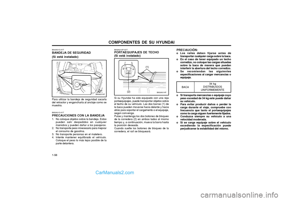 Hyundai Terracan 2004  Manual del propietario (in Spanish) COMPONENTES DE SU HYUNDAI
1-56
B640A01HP
B640A01S-AYT BANDEJA DE SEGURIDAD (Si está instalado) Para utilizar la bandeja de seguridad sacarla del retractor y engancharla al anclaje como semuestra. B65
