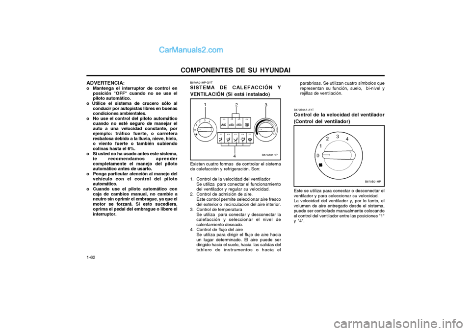 Hyundai Terracan 2004  Manual del propietario (in Spanish) COMPONENTES DE SU HYUNDAI
1-62 B670B01A-AYT Control de la velocidad del ventilador (Control del ventilador) 
Este se utiliza para conectar o desconectar el ventilador y para seleccionar su velocidad.L