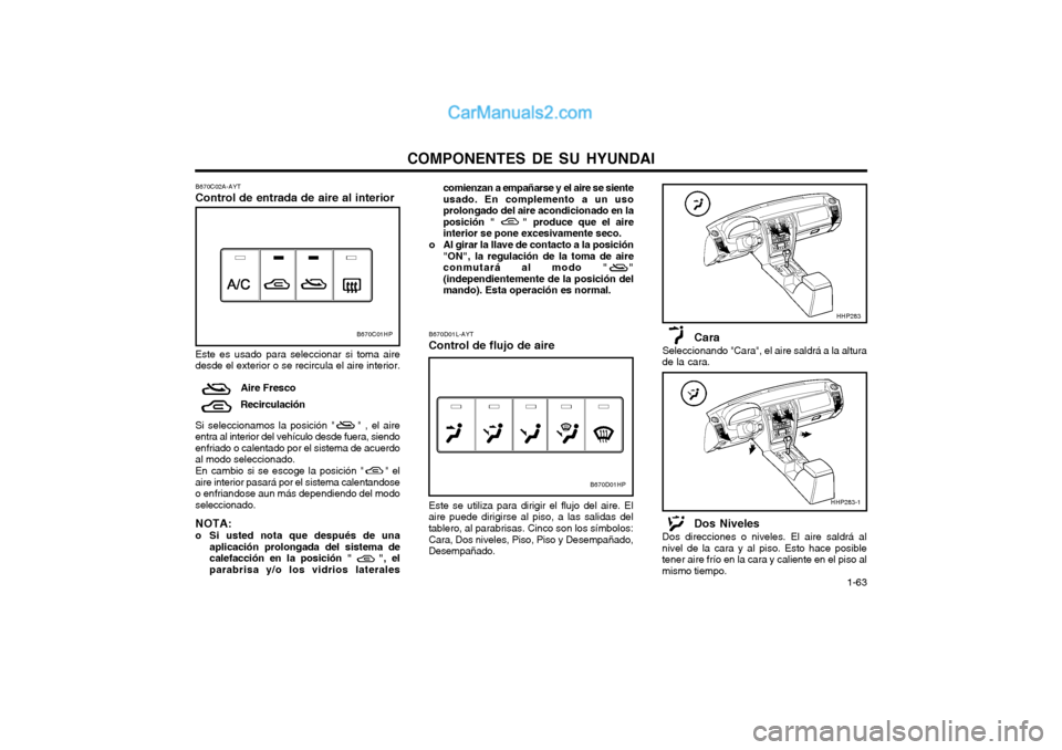 Hyundai Terracan 2004  Manual del propietario (in Spanish) COMPONENTES DE SU HYUNDAI  1-63
comienzan a empañarse y el aire se siente usado. En complemento a un usoprolongado del aire acondicionado en laposición "     " produce que el aireinterior se pone ex