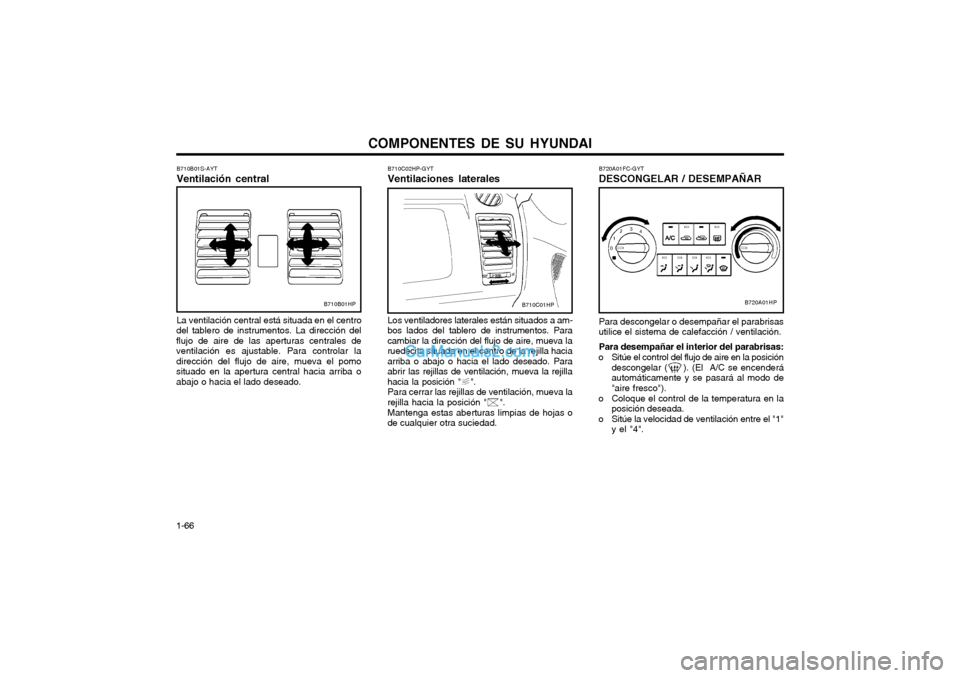 Hyundai Terracan 2004  Manual del propietario (in Spanish) COMPONENTES DE SU HYUNDAI
1-66
B710B01HP
B710B01S-AYT Ventilación central La ventilación central está situada en el centro
del tablero de instrumentos. La dirección del flujo de aire de las apertu