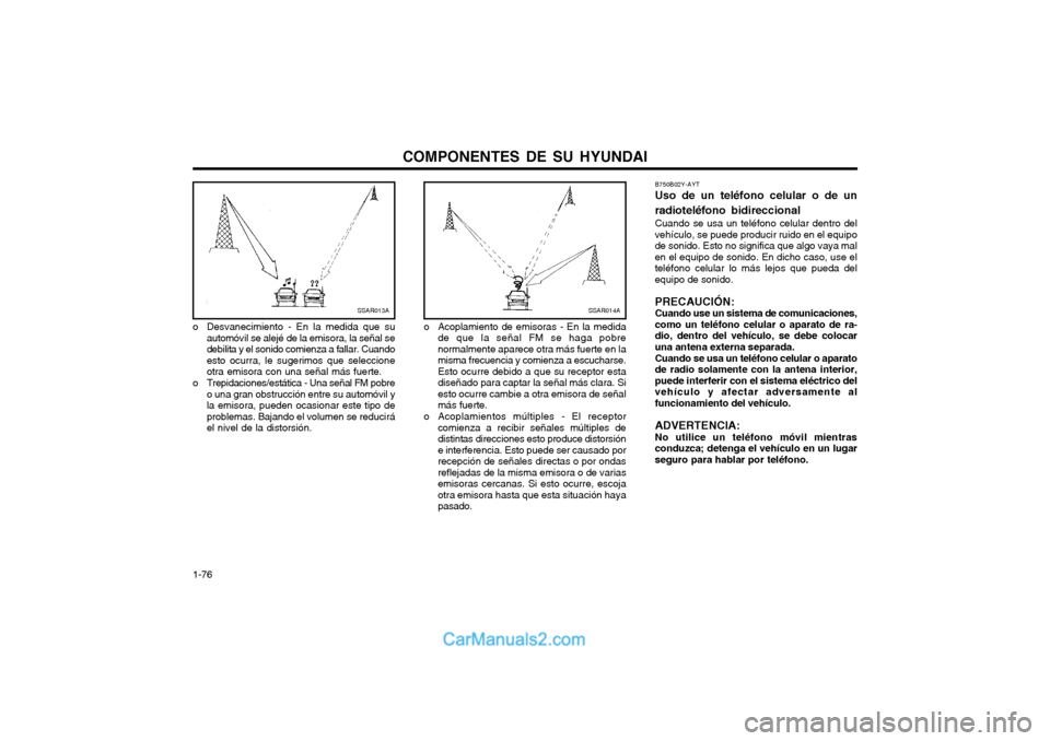 Hyundai Terracan 2004  Manual del propietario (in Spanish) COMPONENTES DE SU HYUNDAI
1-76 B750B02Y-AYT Uso de un teléfono celular o de un radioteléfono bidireccional Cuando se usa un teléfono celular dentro del vehículo, se puede producir ruido en el equi