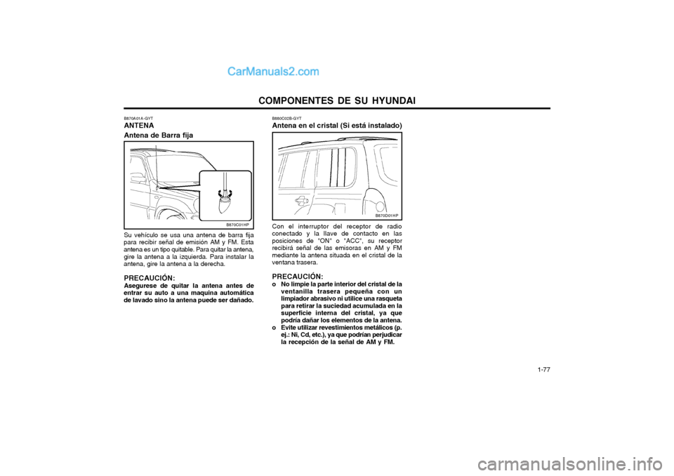 Hyundai Terracan 2004  Manual del propietario (in Spanish) COMPONENTES DE SU HYUNDAI  1-77
B880C02B-GYT Antena en el cristal (Si está instalado) Con el interruptor del receptor de radio conectado y la llave de contacto en lasposiciones de "ON" o "ACC", su re