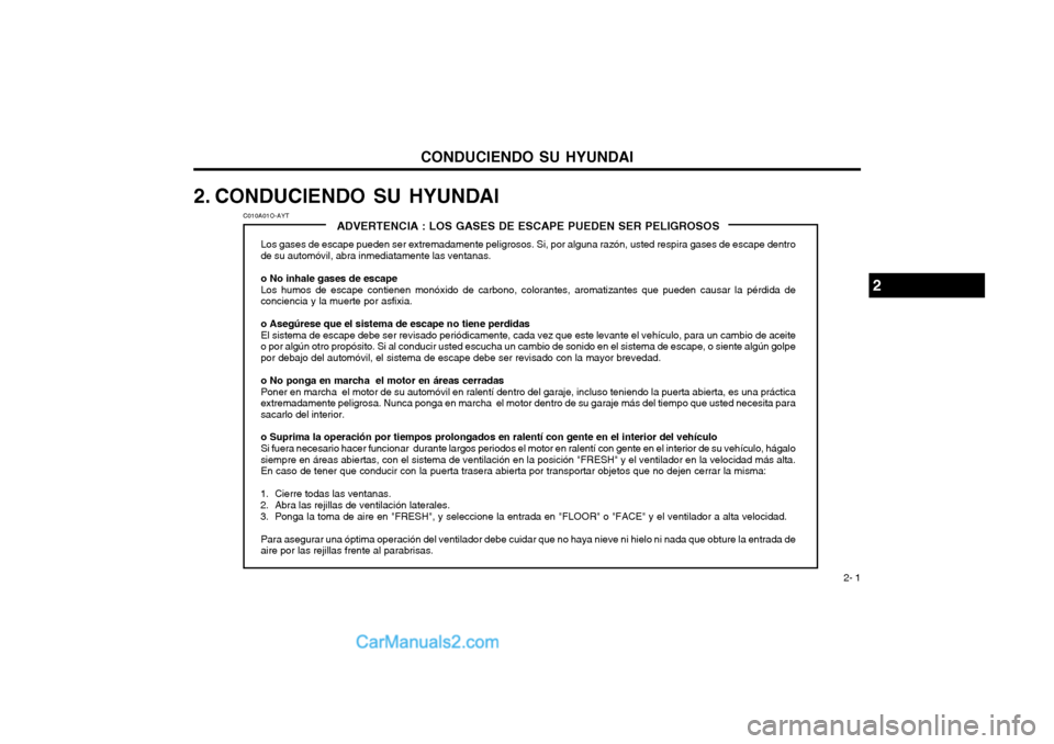 Hyundai Terracan 2004  Manual del propietario (in Spanish) CONDUCIENDO SU HYUNDAI 2- 1
ADVERTENCIA : LOS GASES DE ESCAPE PUEDEN SER PELIGROSOS
Los gases de escape pueden ser extremadamente peligrosos. Si, por alguna razón, usted respira gases de escape dentr