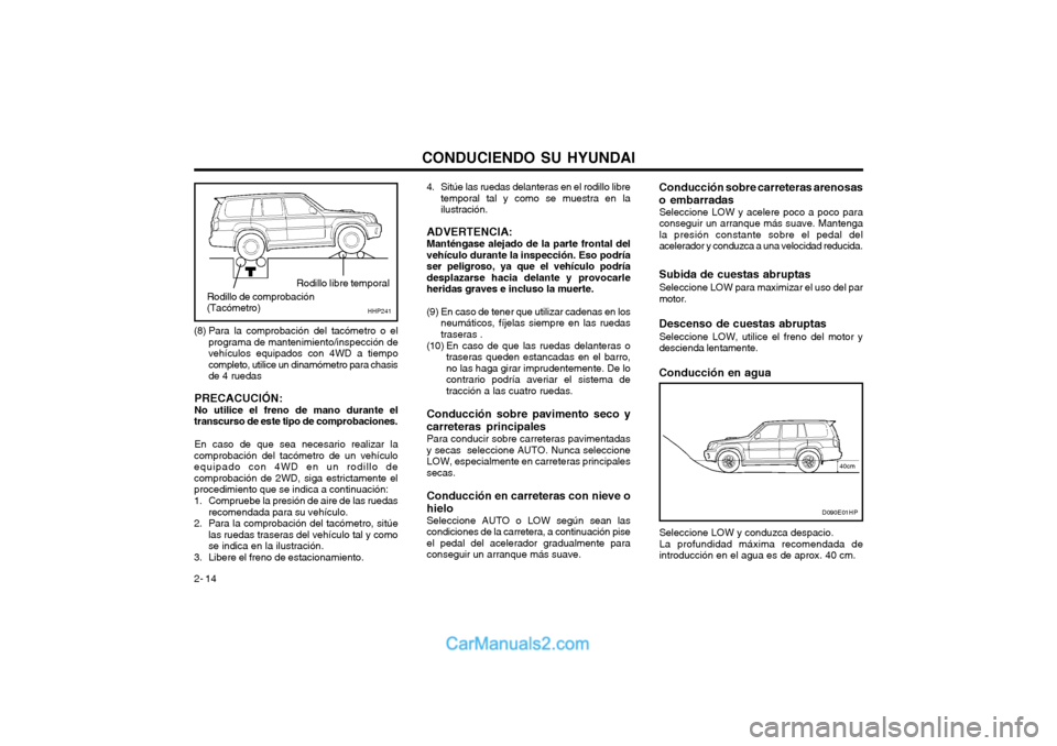 Hyundai Terracan 2004 Manual del propietario (in Spanish) CONDUCIENDO SU HYUNDAI
2- 14 4. Sitúe las ruedas delanteras en el rodillo libre
temporal tal y como se muestra en la ilustración.
ADVERTENCIA: Manténgase alejado de la parte frontal del vehículo d Hyundai Terracan 2004 Manual del propietario (in Spanish) CONDUCIENDO SU HYUNDAI
2- 14 4. Sitúe las ruedas delanteras en el rodillo libre
temporal tal y como se muestra en la ilustración.
ADVERTENCIA: Manténgase alejado de la parte frontal del vehículo d