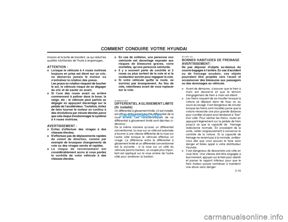 Hyundai Terracan 2004  Manuel du propriétaire (in French) COMMENT CONDUIRE VOTRE HYUNDAI  2-15
D190A01O-GUT DIFFERENTIEL A GLISSEMENT LIMITE (Si installé) Un différentiel à glissement limité, sil est installé, est conçu uniquement pour le différentie